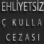 ehliyetsiz-arac-kullanma-cezasi-ne-kadar